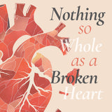 Nothing so Whole as a Broken Heart